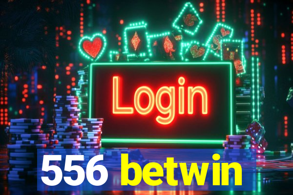 556 betwin